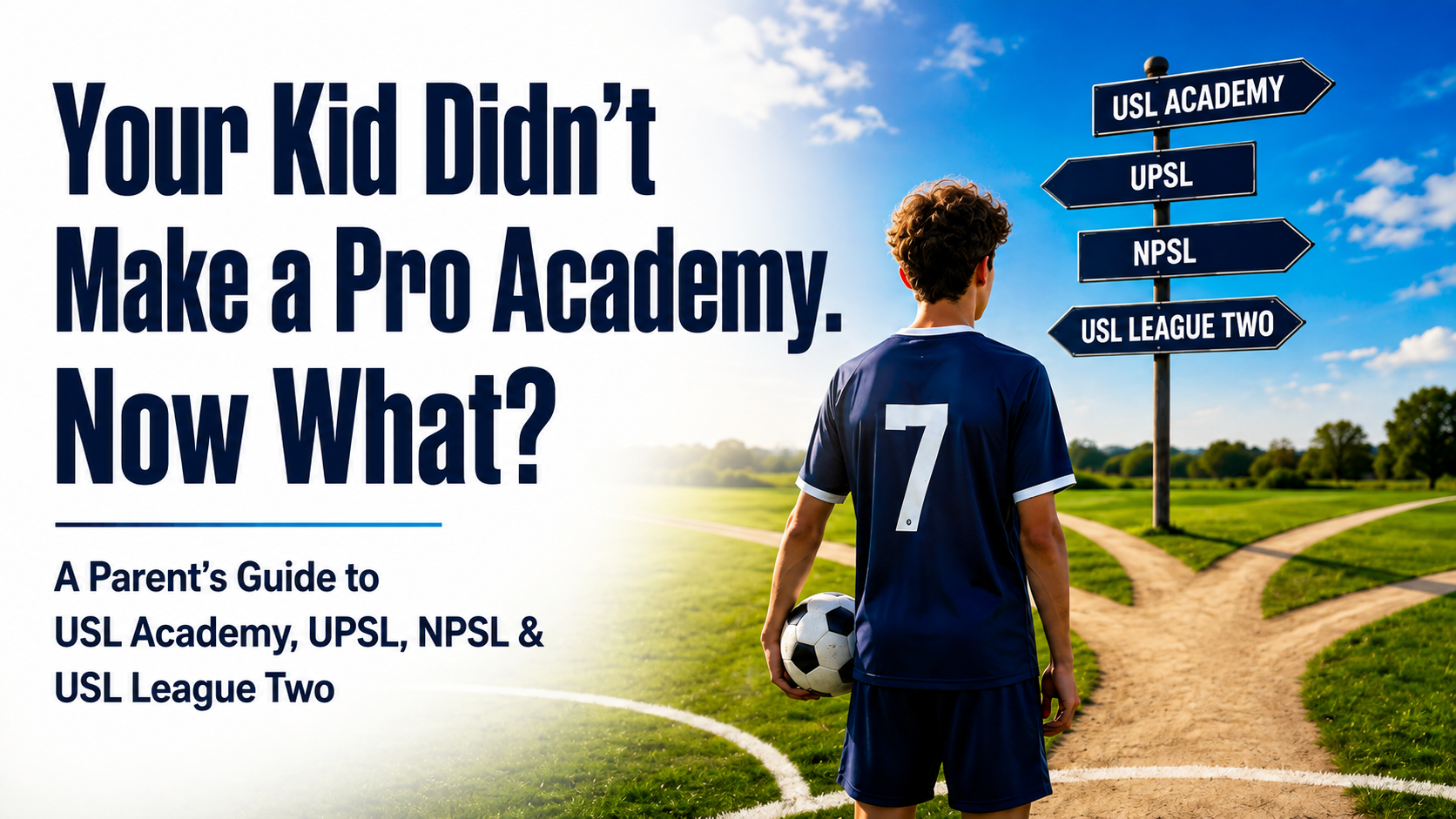 Your Kid Didn't Make a Pro Academy. Now What? A Parent's Guide to MLS NEXT, USL Academy, UPSL, NPSL, and USL League Two
